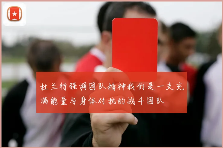 杜兰特强调团队精神我们是一支充满能量与身体对抗的战斗团队